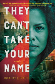 Title: They Can't Take Your Name: A Novel, Author: Robert Justice