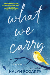 Title: What We Carry: A Novel, Author: Kalyn Fogarty