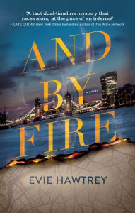 Title: And By Fire: A Novel, Author: Evie Hawtrey