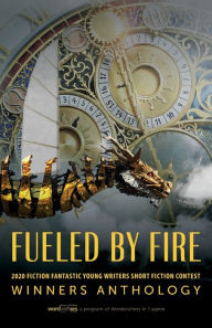 Title: Fueled by Fire: 2020 Fiction Fantastic Young Writers Short Fiction Contest Winners Anthology, Author: Wordcrafters