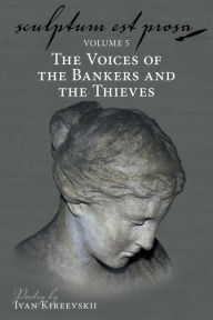 Title: Sculptum Est Prosa (Volume 5): The Voices of the Bankers and the Thieves, Author: Ivan Kireevskii