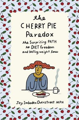 The Cherry Pie Paradox: The Surprising Path to Diet Freedom and Lasting Weight Loss