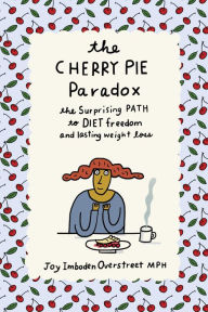 Title: The Cherry Pie Paradox: The Surprising Path to Diet Freedom and Lasting Weight Loss, Author: Joy Imboden Overstreet