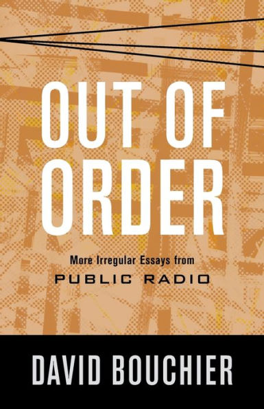 Out of Order: More Irregular Essays from Public Radio