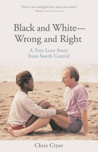 Title: Black and White-Wrong and Right: A True Love Story from South Central, Author: Chris Cryer