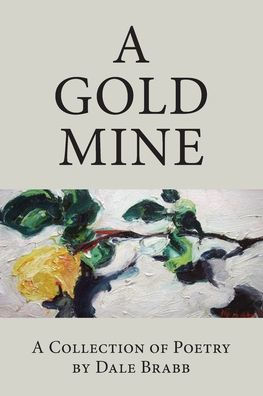 A Gold Mine: A Collection of Poetry by Dale Brabb