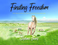 Title: Finding Freedom: The True Story of a Wild Mustang and Her Girl, Author: Stephanie Linsley