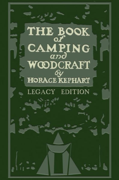 The Book Of Camping And Woodcraft (Legacy Edition): A Guidebook For Those Who Travel Wilderness
