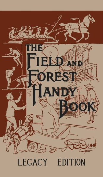 The Field And Forest Handy Book Legacy Edition: Dan Beard's Classic Manual On Things For Kids (And Adults) To Do In The Forest And Outdoors