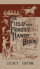 The Field And Forest Handy Book Legacy Edition: Dan Beard's Classic Manual On Things For Kids (And Adults) To Do In The Forest And Outdoors