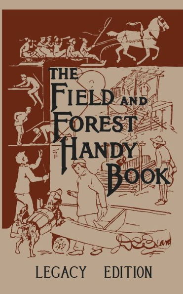 The Field And Forest Handy Book Legacy Edition: Dan Beard's Classic Manual On Things For Kids (And Adults) To Do Outdoors