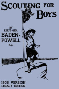 Title: Scouting For Boys 1908 Version (Legacy Edition): The Original First Handbook That Started The Global Boy Scout Movement, Author: Robert Baden-Powell