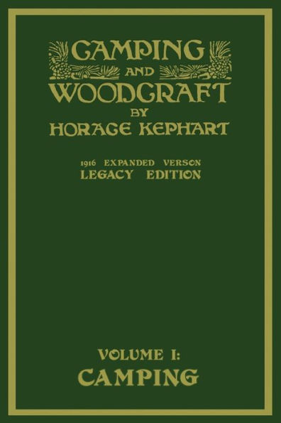 Camping And Woodcraft Volume 1 - The Expanded 1916 Version (Legacy Edition): Deluxe Masterpiece On Outdoors Living Wilderness Travel