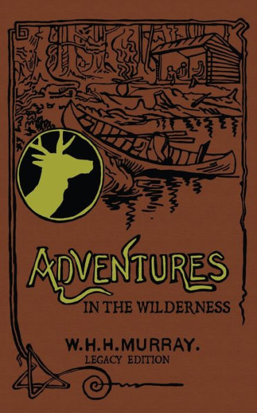 Adventures The Wilderness (Legacy Edition): Classic First Book On American Camp Life And Recreational Travel Adirondacks