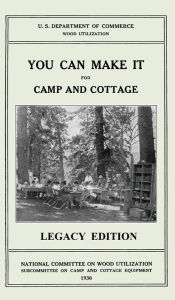 Title: You Can Make It For Camp And Cottage (Legacy Edition): Practical Rustic Woodworking Projects, Cabin Furniture, And Accessories From Reclaimed Wood, Author: U S Department of Commerce