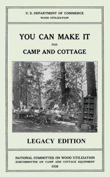 You Can Make It For Camp And Cottage (Legacy Edition): Practical Rustic Woodworking Projects, Cabin Furniture, Accessories From Reclaimed Wood