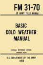 Basic Cold Weather Manual - FM 31-70 US Army Field Manual (1959 Civilian Reference Edition): Unabridged Handbook on Classic Ice and Snow Camping and Clothing, Equipment, Skiing, and Snowshoeing for Winter Outdoors