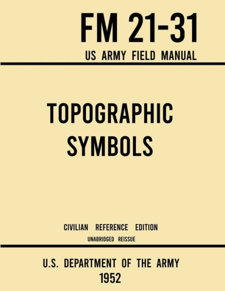 Topographic Symbols - FM 21-31 US Army Field Manual (1952 Civilian Reference Edition): Unabridged Handbook on Over 200 for Map Reading and Land Navigation from USGS Quadrangle Maps