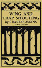 Wing and Trap Shooting (Legacy Edition): A Classic Handbook on Marksmanship and Tips and Tricks for Hunting Upland Game Birds and Waterfowl