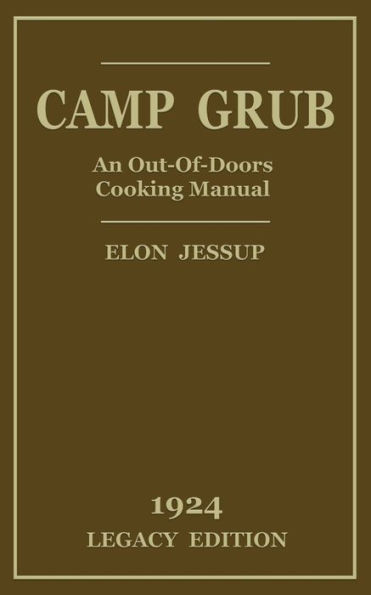 Camp Grub (Legacy Edition): A Classic Handbook on Outdoors Cooking and Having Delicious Meals and Camp and on the Trail