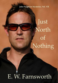 Title: Just North of Nothing: John Fulghum Mysteries, Vol. VII, Author: E W Farnsworth