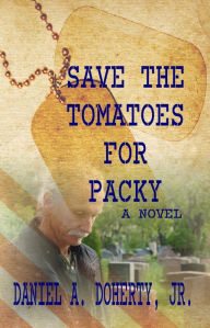 Title: Save the Tomatoes for Packy: A Novel, Author: Jr. Daniel A. Doherty