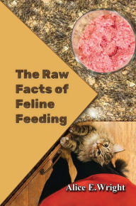 Title: The Raw Facts of Feline Feeding, Author: Alice E. Wright