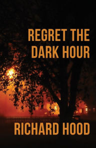 Title: Regret the Dark Hour, Author: Richard Hood