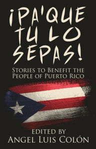 Title: ¡Pa'Que Tu Lo Sepas!: Stories to Benefit the People of Puerto Rico, Author: Angel Luis Colón