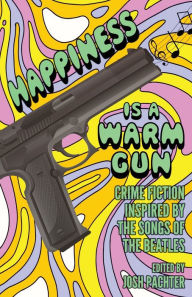 Free download for ebook Happiness Is a Warm Gun: Crime Fiction Inspired by the Songs of the Beatles by Josh Pachter