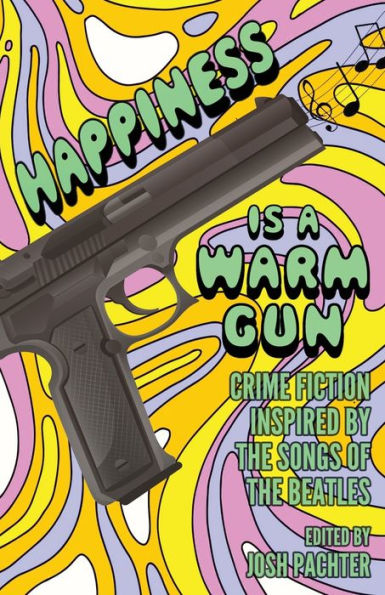 Happiness Is a Warm Gun: Crime Fiction Inspired by the Songs of Beatles