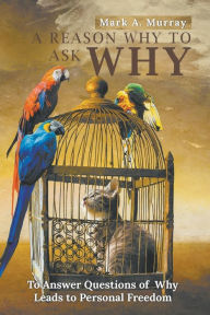 Title: A Reason Why to Ask Why, Author: Mark A. Murray