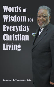 Title: Words of Wisdom for Everyday Christian Living, Author: D.D. Dr. James E. Thompson