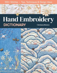Title: Hand Embroidery Dictionary: 500+ Stitches; Tips, Techniques & Design Ideas, Author: Christen Brown
