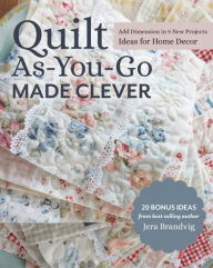 Free book audio download Quilt As-You-Go Made Clever: Add Dimension in 9 New Projects; Ideas for Home Decor