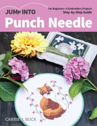 Title: Jump Into Punch Needle: For Beginners; 6 Embroidery Projects; Step-by-Step Guide, Author: Carrie Buck