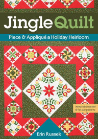 Title: Jingle Quilt: Piece & Appliqué a Holiday Heirloom, Author: Erin Russek