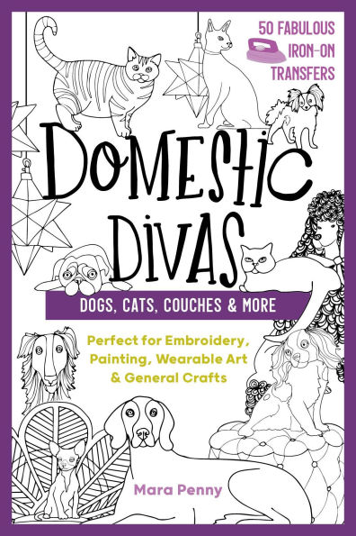 Domestic Divas - Dogs, Cats, Couches & More: Perfect for Embroidery, Painting, Wearable Art & General Crafts