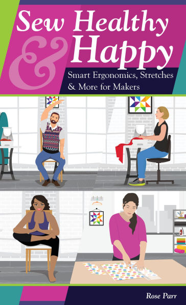 Sew Healthy & Happy: Smart Ergonomics, Stretches More for Makers