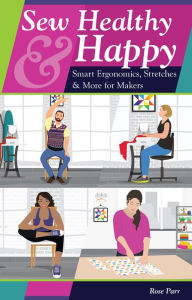 Title: Sew Healthy & Happy: Smart Ergonomics, Stretches & More for Makers, Author: Rose Parr