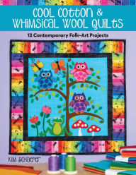 Title: Cool Cotton & Whimsical Wool Quilts: 12 Contemporary Folk-Art Projects, Author: Kim Schaefer