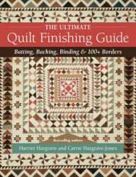 Title: The Ultimate Quilt Finishing Guide: Batting, Backing, Binding & 100+ Borders, Author: Harriet Hargrave