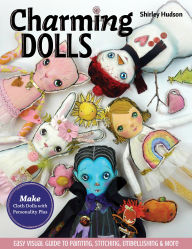 Ebook free download search Charming Dolls: Make Cloth Dolls with Personality Plus; Easy Visual Guide to Painting, Stitching, Embellishing & More