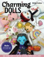 Charming Dolls: Make Cloth Dolls with Personality Plus; Easy Visual Guide to Painting, Stitching, Embellishing & More