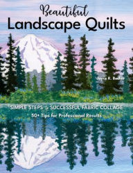 Free downloaded computer books Beautiful Landscape Quilts: Simple Steps to Successful Fabric Collage; 50+ Tips for Professional Results