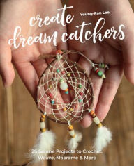 Pdf file ebook free download Create Dream Catchers: 26 Serene Projects to Crochet, Weave, Macrame & More MOBI CHM FB2 9781644031285 by Young-Ran Lee English version