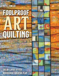 Free download ebook pdf Foolproof Art Quilting: Color, Layer, Stitch; Rediscover Creative Play