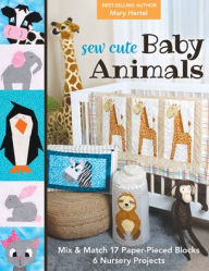 Title: Sew Cute Baby Animals: Mix & Match 17 Paper-Pieced Blocks; 6 Nursery Projects, Author: Mary Hertel