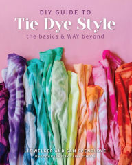 Title: DIY Guide to Tie Dye Style: The Basics & WAY Beyond, Author: Sam Spendlove