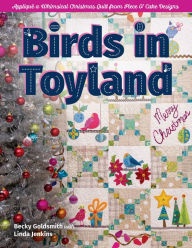 Title: Birds in Toyland: Appliqué a Whimsical Christmas Quilt From Piece O' Cake Designs, Author: Becky Goldsmith Piece O' Cake